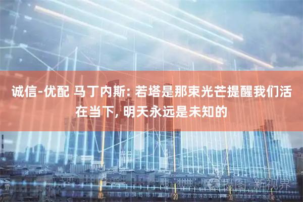 诚信-优配 马丁内斯: 若塔是那束光芒提醒我们活在当下, 明天永远是未知的